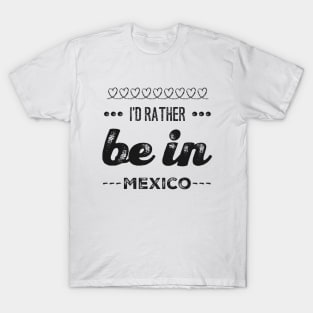 Mexico I'd rather be in Mexico Cancun Cute Vacation Holiday trip funny saying T-Shirt